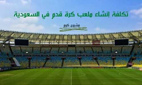 إنشاء ملعب كرة قدم في السعودية مشروع كوم